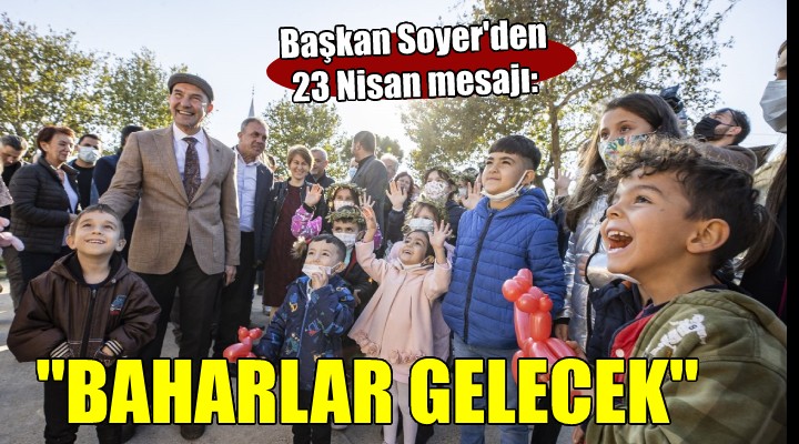 Başkan Soyer den 23 Nisan mesajı:  Size söz çocuklar... Yeniden baharlar gelecek 