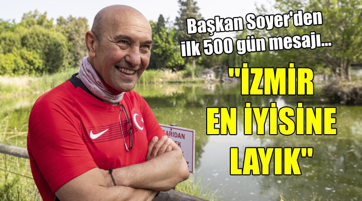 Başkan Soyer den 500 gün mesajı... İZMİR EN İYİSİNE LAYIK