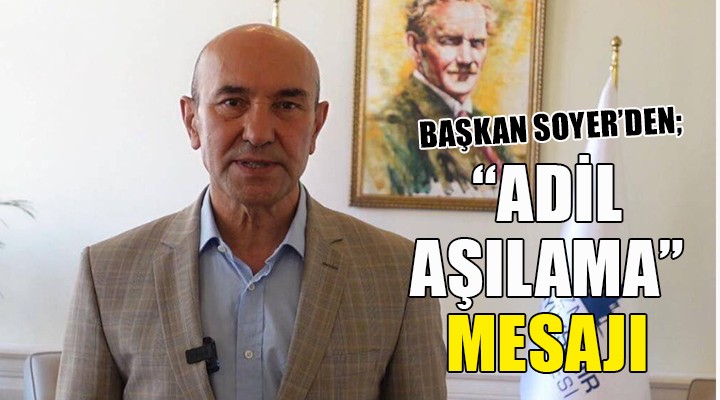 Başkan Soyer den  Adil aşılama  mesajı...