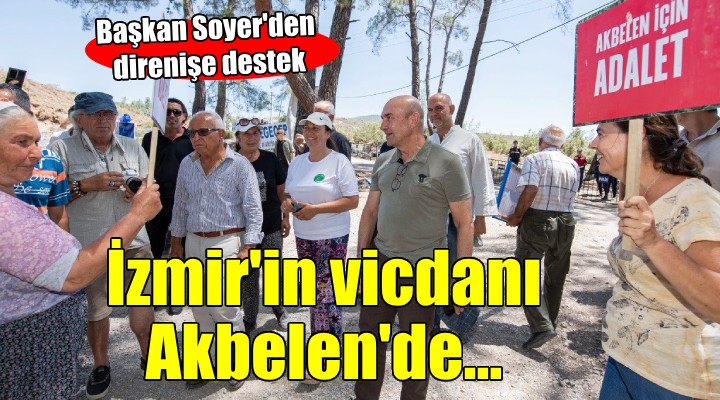 Başkan Soyer den Akbelen direnişine destek...