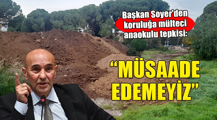 Başkan Soyer den  Bornova Anadolu Lisesi korusuna mülteci anaokulu  tepkisi...