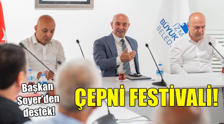 Başkan Soyer den Çepni Festivali önerisine destek!