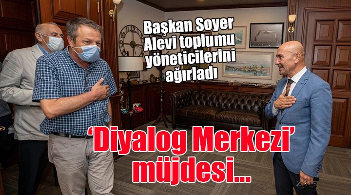 Başkan Soyer den  Diyalog Merkezi  müjdesi