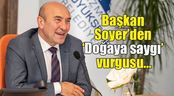 Başkan Soyer den  Doğaya saygı  vurgusu