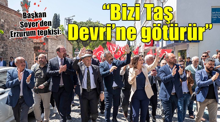 Başkan Soyer den Erzurum tepkisi:  Taş sopa meselesi bizi Taş Devri ne geri götürür 