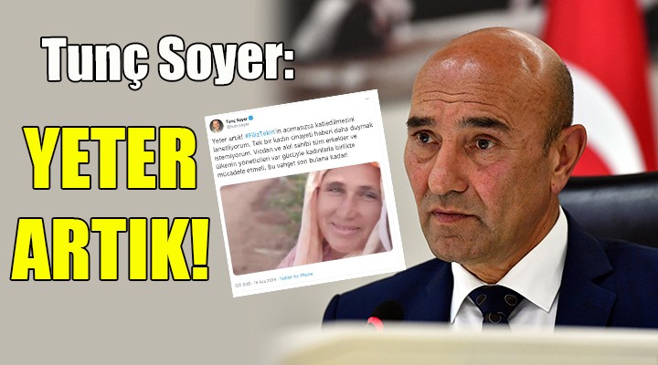 Başkan Soyer den Filiz Tekin tepkisi... YETER ARTIK!