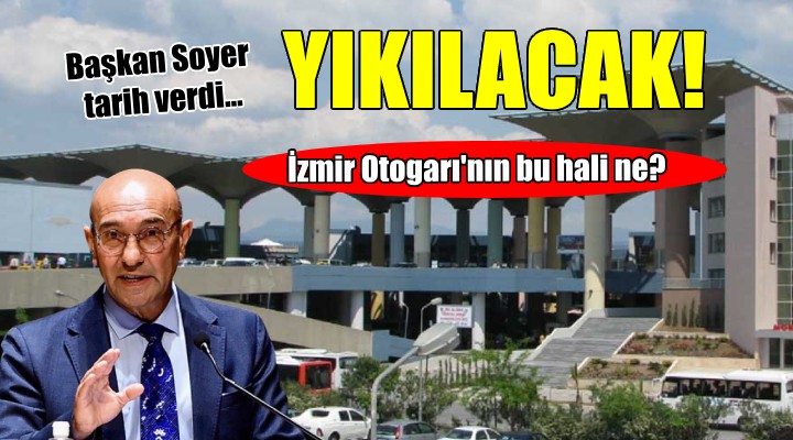 Başkan Soyer den İzmir Otogarı için yıkım açıklaması!
