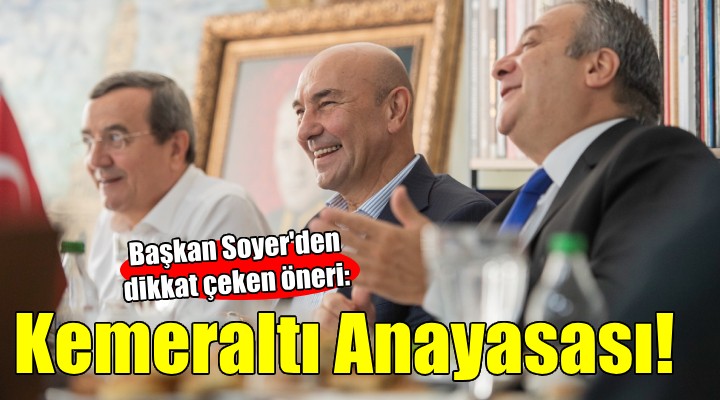 Başkan Soyer den  Kemeraltı Anayasası  önerisi...