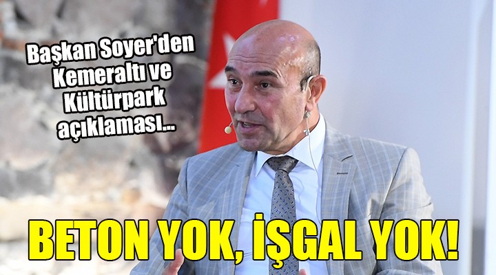 Başkan Soyer den Kemeraltı ve Kültürpark açıklaması... BETON YOK, İŞGAL YOK