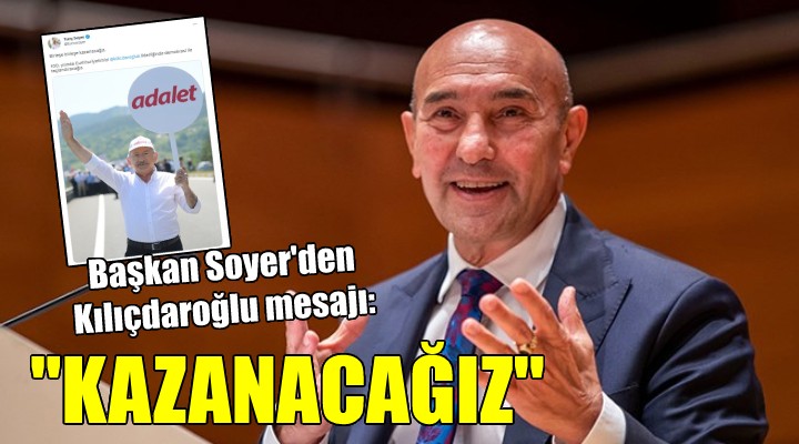 Başkan Soyer den Kılıçdaroğlu mesajı...  Birleşe birleşe kazanacağız 