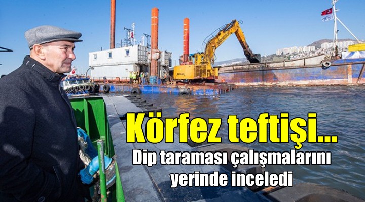 Başkan Soyer den Körfez teftişi