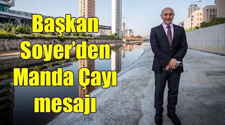 Başkan Soyer den Manda Çayı mesajı...