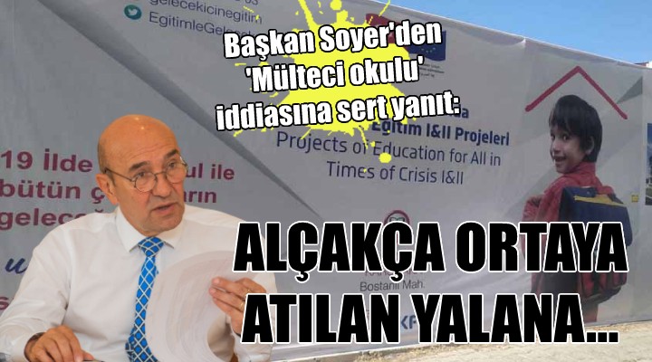 Başkan Soyer den  Mülteci okulu  iddiasına sert yanıt: ALÇAKÇA ORTAYA ATILAN YALANA...