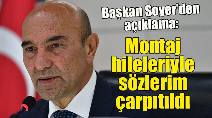 Başkan Soyer den açıklama... Montaj hileleriyle sözlerim çarpıtıldı