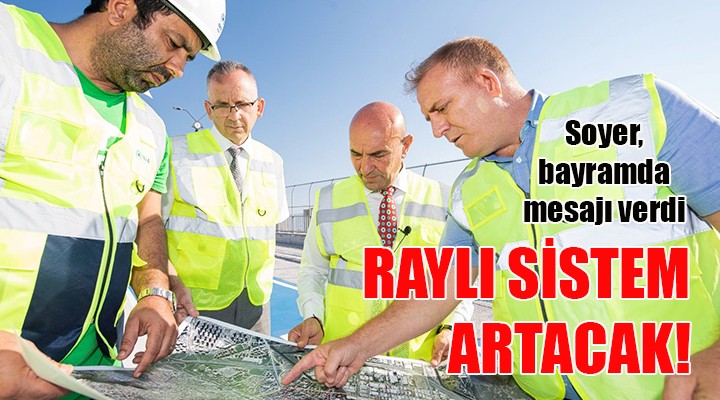 Başkan Soyer den bayramda raylı sistem mesajı