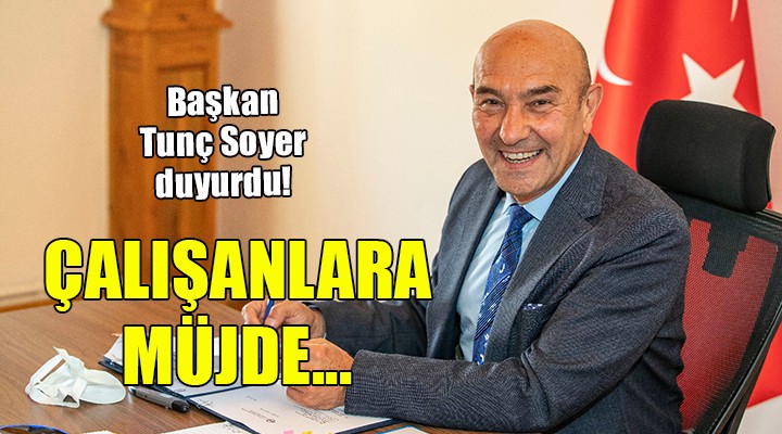 Başkan Soyer den belediye çalışanlarına müjde...