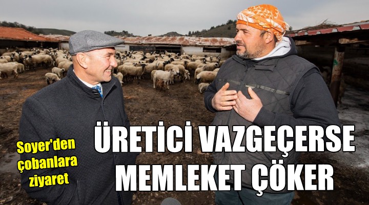 Başkan Soyer den çobanlara ziyaret: Üretici vazgeçerse memleket çöker