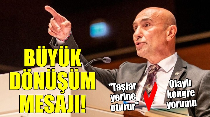 Başkan Soyer den dikkat çeken mesajlar...  TAŞLAR YERİNE OTURUR 