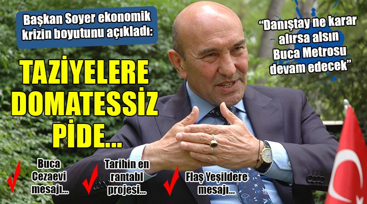 Başkan Soyer den ekonomik kriz yorumu:  TAZİYELERE DOMATESSİZ PİDE! 