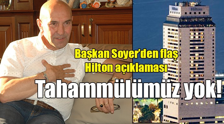 Başkan Soyer den flaş Hilton açıklaması!