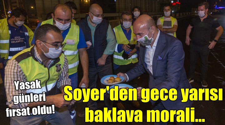 Başkan Soyer den gece yarısı baklava morali