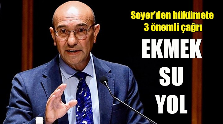 Başkan Soyer den hükümete 3 önemli çağrı