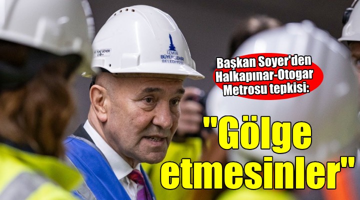 Başkan Soyer den hükümete  Yatırım bütçesi  tepkisi...  Gölge etmesinler yeter 