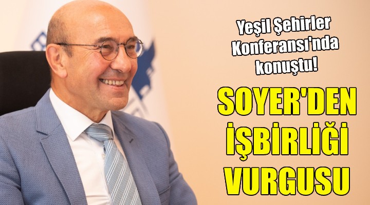 Başkan Soyer den işbirliği vurgusu!