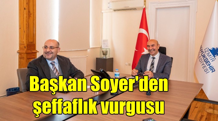 Başkan Soyer den şeffaflık vurgusu