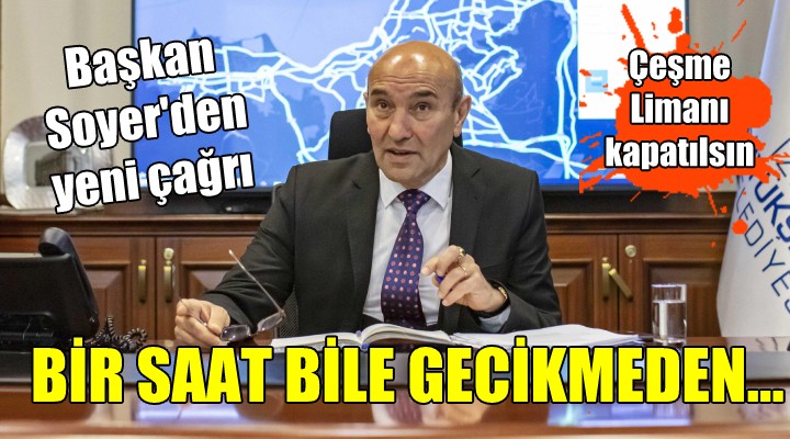 Başkan Soyer den yeni çağrı! Bir saat bile gecikmeden...