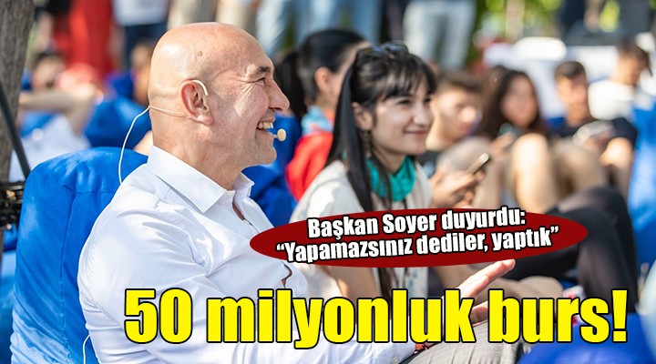 Başkan Soyer duyurdu! 50 MİLYONLUK BURS...