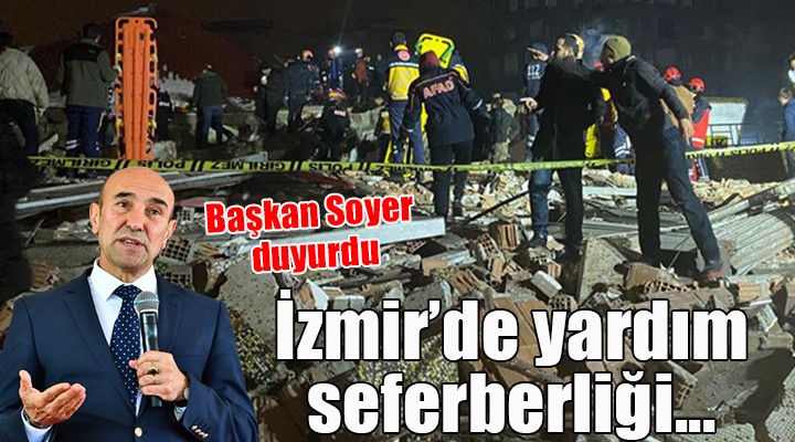Başkan Soyer duyurdu... İzmir de yardım seferberliği!