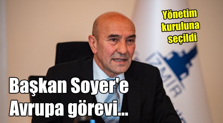 Başkan Soyer e Avrupa görevi!