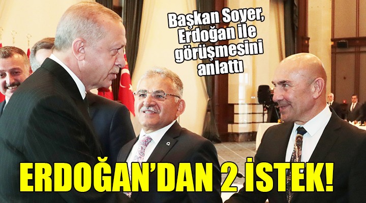 Başkan Soyer görüşmeyi anlattı... ERDOĞAN DAN İKİ İSTEK!