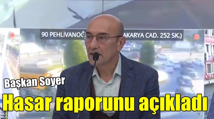 Başkan Soyer hasar raporunu açıkladı!