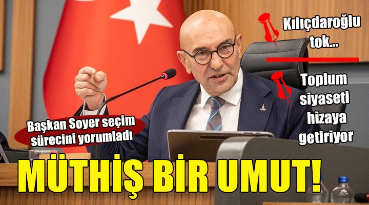 Başkan Soyer seçim sürecini yorumladı: MÜTHİŞ BİR UMUT!