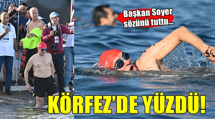 Başkan Soyer sözünü tuttu, Körfez de yüzdü!