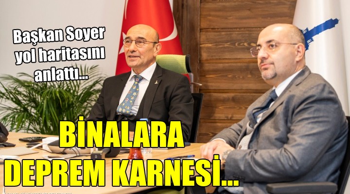 Başkan Soyer yol haritasını anlattı... BİNALARA DEPREM KARNESİ...