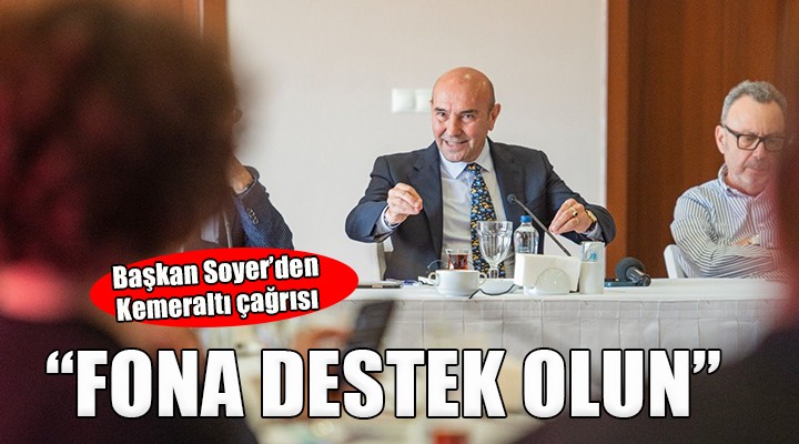 Başkan Soyer’den Kemeraltı çağrısı:  Fona destek olun 