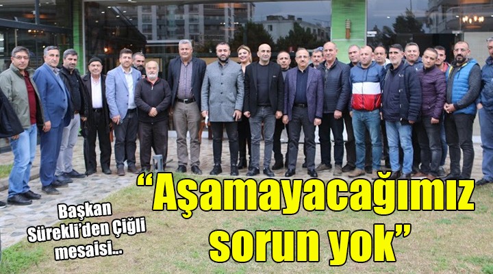 Başkan Sürekli den Çiğli mesaisi...  Aşamayacağımız sorun yok 