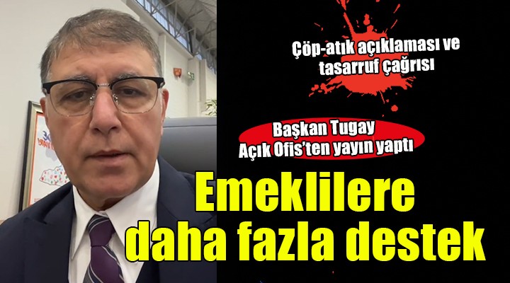 Başkan Tugay Açık Ofis'ten seslendi... 'Emeklilere daha fazla destek'