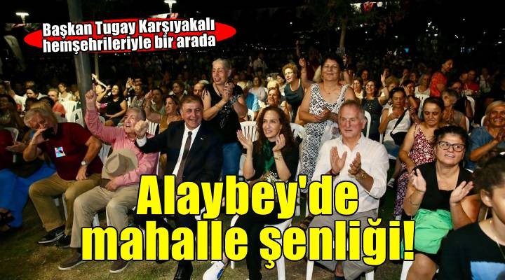 Başkan Tugay, Alaybey Mahalle Şenliği’ne katıldı