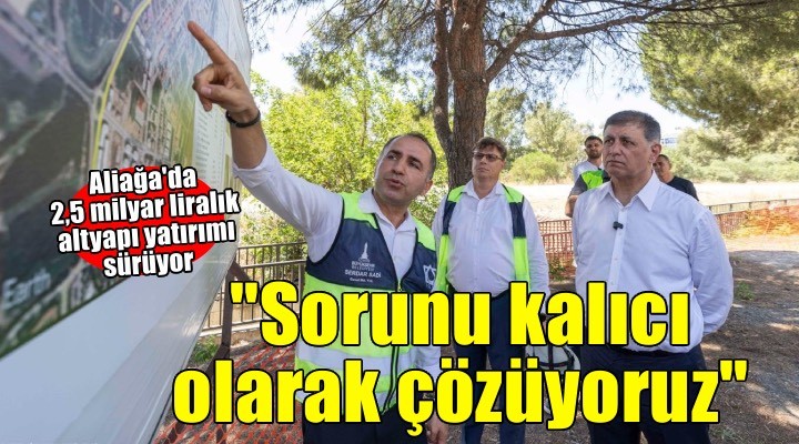 Başkan Tugay: Aliağa’nın altyapı sorununu kalıcı olarak çözüyoruz