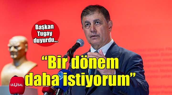 Başkan Tugay: 'Allah nasip ederse bir dönem daha istiyorum'