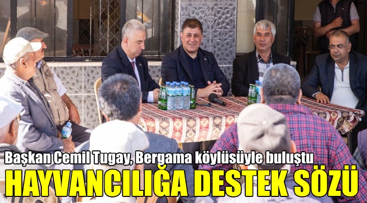 Başkan Tugay, Bergama köylüsü ile buluştu... Hayvancılık sözü...