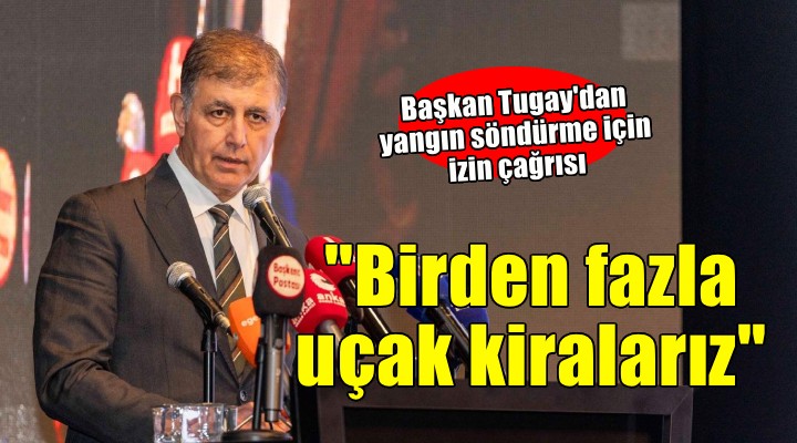 Başkan Tugay: Birden fazla yangın uçağı kiralamaya hazırız
