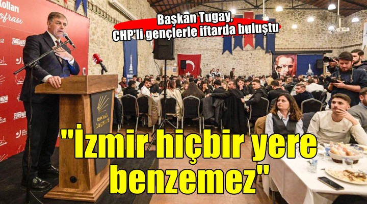 Başkan Tugay CHP İzmir İl Gençlik Kolları’nın iftarına katıldı