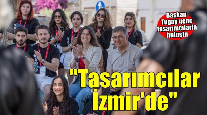 Başkan Tugay Çeşme de genç tasarımcılarla buluştu