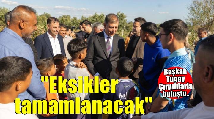Başkan Tugay Çırpı’da halkla buluştu