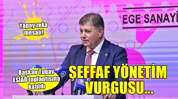 Başkan Tugay ESİAD toplantısına katıldı.... Şeffaf ve katılımcı yönetim vurgusu!